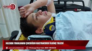 Samsun'da kazada yaralanan çocuğun hastanedeki ilginç talebi