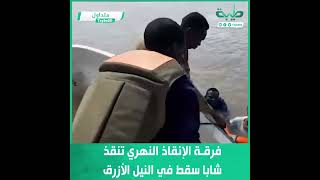 فرقة الإنقاذ النهري بالدفاع المدني تنقذ شابا سقط في النيل الأزرق