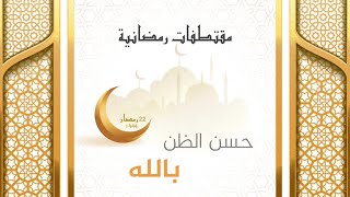 مقتطفات رمضانية : 22 - حسن الظن بالله
