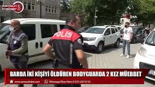 Barda 2 kişiyi öldüren bodyguarda 2 kez müebbet hapis