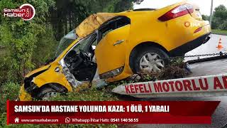 Samsun'da hastane yolunda kaza: 1 ölü, 1 yaralı