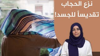 نزع الحجاب... بين التأثير المجتمعي وتقديس الجسد