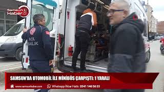 Samsun'da otomobil ile minibüs çarpıştı: 1 yaralı