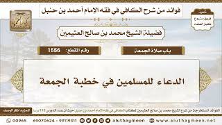 1556 - الدعاء للمسلمين في خطبة الجمعة - الكافي في فقه الإمام أحمد بن حنبل - ابن عثيمين