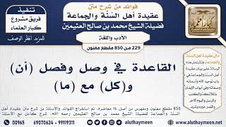 229 -850] القاعدة في وصل وفصل (أن) و(كل) مع (ما) - الشيخ محمد بن صالح العثيمين