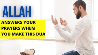 ALLAH ANSWERS YOUR PRAYER WHEN YOU MAKE THIS DUA