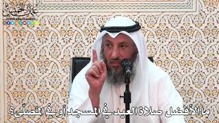 21 - ما الأفضل صلاة العيد في المسجد أو في المُصلّى؟ - عثمان الخميس