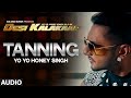 OFFICIAL: Tanning Full AUDIO Song | Yo Yo Honey Singh | Desi Kalakaar, Honey Singh New Songs 2014