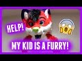 HELP! MY KID IS A FURRY!!