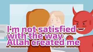 I'm Not Satisfied with the Way Allah Created Me