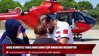 Harç demiriyle yaralanan şahıs için ambulans helikopter