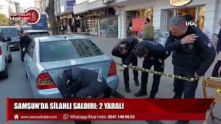 Samsun'da sokak ortasında silahlı saldırı: 2 yaralı