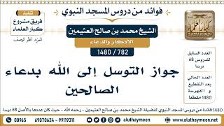 782 -1480] جواز التوسل إلى الله بدعاء الصالحين - الشيخ محمد بن صالح العثيمين