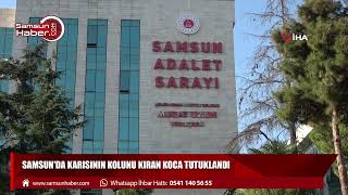 Samsun'da karısının kolunu kıran koca tutuklandı