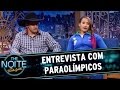 The Noite 220616 - Entrevista com paraolímpicos