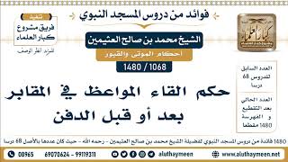 1068 -1480] حكم القاء المواعظ في المقابر بعد أو قبل الدفن  - الشيخ محمد بن صالح العثيمين
