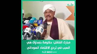 مبارك الفاضل: حكومة حمدوك هي السبب في تردي الاقتصاد السوداني