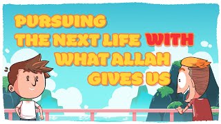 Pursuing the Next Life with Whatever Allah Gave Us