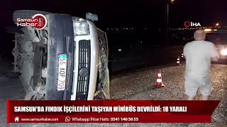 Samsun'da fındık işçilerini taşıyan minibüs devrildi: 18 yaralı