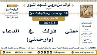 275 -1480] معنى قولك في الدعاء  (وارحمني) - الشيخ محمد بن صالح العثيمين