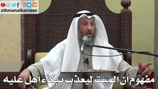 967 - مفهوم أن الميت ليعذب ببكاء أهل عليه - عثمان الخميس - دليل الطالب