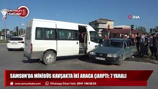 Samsun'da minibüs kavşakta iki araca çarptı: 7 yaralı