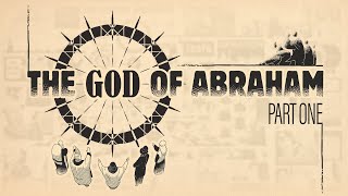 The God of Abraham - Part 1
