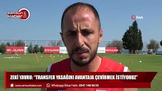 Zeki Yavru: “Transfer yasağını avantaja çevirmek istiyoruz”