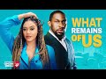 WHAT REMAINS OF US - Nigerian Movies 2025 Latest Full Movies
