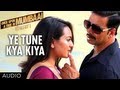 Ye Tune Kya Kiya Full Song Audio Once upon A Time In Mumbaai Dobara | Akshay Kumar, Sonakshi Sinha