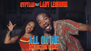 Gyptian - All On Me (Diztortion Remix) (ft. Lady Leshurr ) Gyptian - All On Me (Diztortion Remix) (ft. Lady Leshurr )