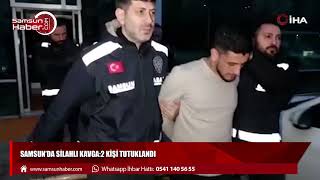 Samsun’da silahlı kavga:2 kişi tutuklandı