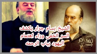 الشيخ بسام جرار يكشف السر الخفى وراء اهتمام اليهود بباب الرحمه