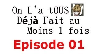 01 épisode - On L'a tOUS DéJà Fait au mOins 1 Fois - 2013