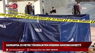 Samsun’da 20 metre yükseklikten düşerek hayatını kaybetti