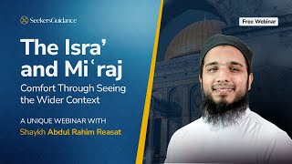 The Isra’ and Mi’raj: Comfort Through Seeing the Wider Context - Shaykh Abdul-Rahim Reasat