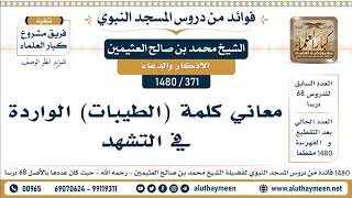 371 -1480] معاني كلمة (الطيبات) الواردة في التشهد - الشيخ محمد بن صالح العثيمين