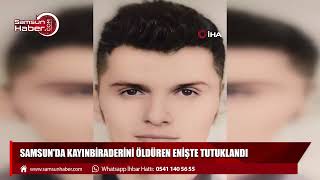 Samsun'da kayınbiraderini öldüren enişte tutuklandı