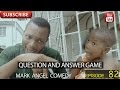 QUESTION AND ANSWER GAME Mark Angel Comedy Episode 82