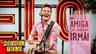 Michel Teló - Amiga Da Minha Irmã - Clipe Oficial