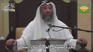 654-يكره للمصلي العبث أثناء الصلاة - عثمان الخميس