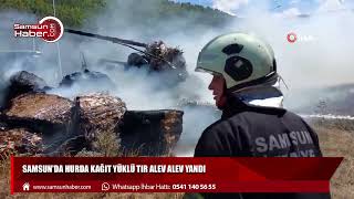 Samsun'da hurda kağıt yüklü tır alev alev yandı