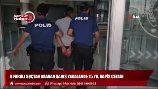 6 farklı suçtan aranan şahıs yakalandı: 15 yıl hapis cezası!