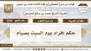 2243 - حكم إفراد يوم السبت بصيام - الكافي في فقه الإمام أحمد بن حنبل - ابن عثيمين