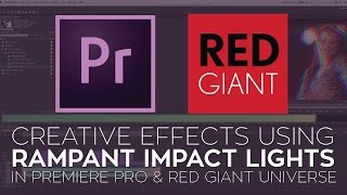 Creative Effects in Adobe Premiere Pro Using Rampant Impact Lights and Red Giant Universe