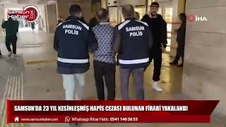 Samsun’da 23 yıl kesinleşmiş hapis cezası bulunan firari yakalandı