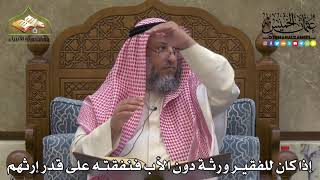 2210 - إذا كان للفقير ورثة دون الأب فنفقته على قدر إرثهم - عثمان الخميس