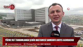 Yüzde 95’i tamamlanan Şehir Hastanesi Samsun’a nefes aldıracak