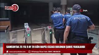 Samsun'da 25 yıl 9 ay 20 gün hapis cezası bulunan şahıs yakalandı