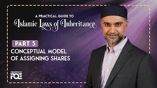 Part 5 | Conceptual Model of Assigning Shares | Islamic Laws of Inheritance Series